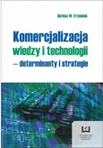 Komercjalizacja wiedzy i technologii - determinanty  i strategie - Trzmielak Dariusz M.
