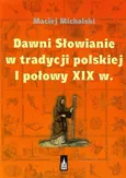 Dawni Słowianie w tradycji polskiej I połowy XIX w. - Maciej Michalski