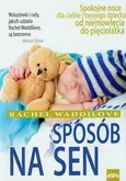 Sposób na sen Spokojne noce dla ciebie i twojego dziecka od niemowlęcia do pięciolatka - Rachel Waddilove