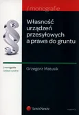 Własność urządzeń przesyłowych a prawa do gruntu - Grzegorz Matusik