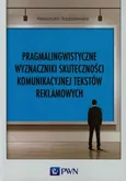Pragmalingwistyczne wyznaczniki skuteczności komunikacyjnej tekstów reklamowych - Aleksandra Radziszewska