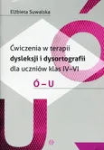 Ćwiczenia w terapii dysleksji i dysortografii dla uczniów klas 4-6 Ó-U - Elżbieta Suwalska