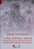 Henryk Sienkiewicz w szkole bibliotece i muzeum