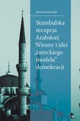 Stambulska recepcja Arabskiej Wiosny i idei „tureckiego modelu” demokracji - Karol Kaczorowski