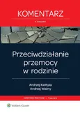 Przeciwdziałanie przemocy w rodzinie Komentarz - Andrzej Kiełtyka