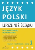 Lepsze niż ściąga Język polski Liceum i technikum Część 1 - Outlet