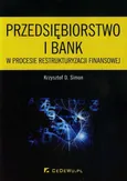 Przedsiębiorstwo i bank w procesie restrukturyzacji finansowej - Simon Krzysztof D.