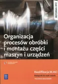 Organizacja procesów obróbki i montażu części maszyn i urządzeń Podręcznik do nauki zawodu - Outlet - Krzysztof Grzelak