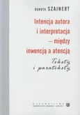 Intencja autora i interpretacja między inwencją a atencją - Danuta Szajnert