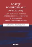 Dostęp do informacji publicznej jako kategoria ochrony interesu prawnego jednostki w regulacjach prawa administracyjnego - Outlet - Katarzyna Tomaszewska