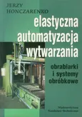 Elastyczna Automatyzacja Wytwarzania obrabiarki i systemy obróbkowe - Jerzy Honczarenko