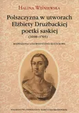 Polszczyzna w utworach Elżbiety Drużbackiej poetki saskiej (1698-1765) - Halina Wiśniewska