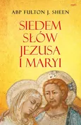 Siedem słów Jezusa i Maryi - Sheen Fulton J.