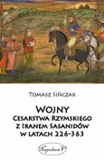 Wojny Cesarstwa Rzymskiego z Iranem Sasanidów w latach 226-363 - Outlet - Tomasz Sińczak