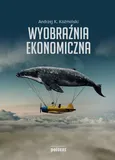 Wyobraźnia ekonomiczna - Koźmiński Andrzej K.