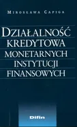Działalność kredytowa monetarnych instytucji finansowych - Outlet - Mirosława Capiga