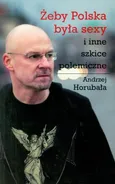 Żeby Polska była sexy i inne szkice polemiczne - Outlet - Andrzej Horubała