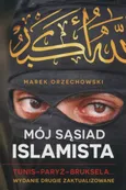 Mój sąsiad islamista Tunis Paryż Bruksela - Outlet - Marek Orzechowski