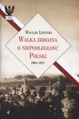 Walka zbrojna o niepodległość Polski 1905-1918 - Wacław Lipiński