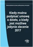 Kiedy można podpisać umowę o dzieło, a kiedy jest możliwe jedynie zlecenie 2017 - Elżbieta Młynarska-Wełpa