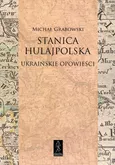 Stanica hulajpolska Ukraińskie opowieści - Michał Grabowski