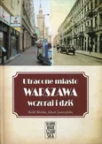 Utracone miasto Warszawa wczoraj i dziś - Rafał Bielski