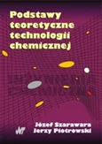 Podstawy teoretyczne technologii chemicznej - Jerzy Piotrowski