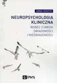 Neuropsychologia kliniczna wobec zjawisk świadomości i nieświadomości - Anna Herzyk