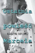 Ostatnia powieść Marcela - Katarzyna Tubylewicz
