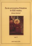 Życie prywatne Polaków w XIX wieku Tom 5 Świat dziecka - Outlet