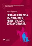 Praca operacyjna w zwalczaniu przestępczości zorganizowanej - Janusz Gołębiewski