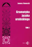 Gramatyka języka arabskiego Tom 1 - Janusz Danecki
