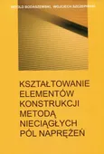 Kształtowanie elementów konstrukcji metodą nieciągłych pól naprężeń - Witold Bodaszewski