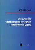 Unia Europejska wobec zagrożenia terroryzmem od Maastricht do Lizbony - Witold Ostant