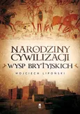 Narodziny cywilizacji Wysp Brytyjskich - Outlet - Wojciech Lipoński