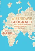Więźniowie geografii, czyli wszystko, co chciałbyś wiedzieć o globalnej polityce - Tim Marshall