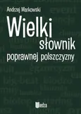 Wielki słownik poprawnej polszczyzny - Outlet - Andrzej Markowski