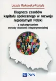 Diagnoza zasobów kapitału społecznego w rozwoju regionalnym Polski z wykorzystaniem metody ekonomii eksperymentalnej - Urszula Markowska-Przybyła