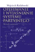 Opisywanie i wyjaśnianie systemu partyjnego - Outlet - Wojciech Rafałowski