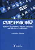 Strategie produktowe Różnicować czy upodabniać podejście teoriogrowe oraz weryfikacja eksperymentalna - Outlet - Przemysław Kusztelak