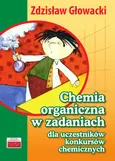 Chemia organiczna w zadaniach dla uczestników konkursów chemicznych - Zdzisław Głowacki