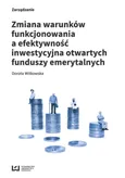 Zmiana warunków funkcjonowania a efektywność inwestycyjna otwartych funduszy emerytalnych - Dorota Witkowska