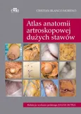 Atlas anatomii artroskopowej dużych stawów - Blanco Moreno C.