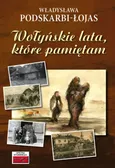 Wołyńskie lata, które pamiętam... - Władysława Podskarbi-Łojas