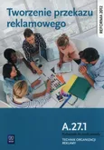 Tworzenie przekazu reklamowego Kwalifikacja A.27.1. Podręcznik do nauki zawodu technik organizacji reklamy - Outlet - Anna Kozłowska