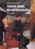 Trudna droga do niepodległości XIX-XX wiek - Outlet - Władysław Zajewski
