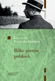 Rilke poetów polskich - Katarzyna Kuczyńska-Koschany