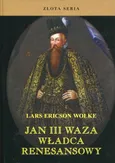 Jan III Waza Władca renesansowy - Wolke Lars Ericson