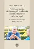 Polityka wsparcia nieformalnych opiekunów niesamodzielnych osób starszych - Rafał Bakalarczyk