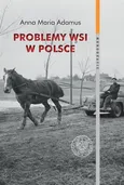Problemy wsi w Polsce w latach 1956-1980 w świetle listów do władz centralnych - Adamus Anna Maria